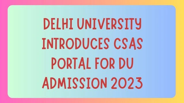 Delhi University Introduces CSAS Portal for DU Admission 2023