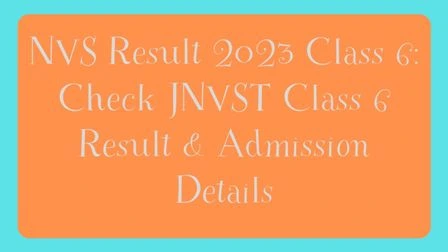 NVS Result 2023 Class 6 Check JNVST Class 6 Result & Admission Details